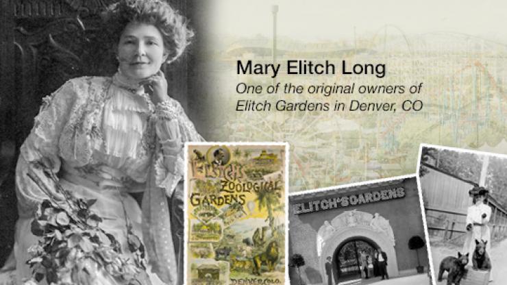 Portrait of Mary Elitch Long, an old poster for Elitch Zoological Gardens, a photograph of the original entrance to Elitch Gardens, and Mary pictured with two bear cubs. Text: Mary Elitch Long, one of the original owners of Elitch Gardens in Denver, CO.